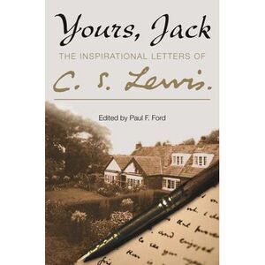 Yours, Jack: The Inspirational Letters of C. S. Lewis -- C. S. Lewis